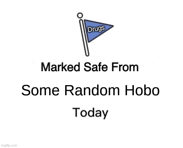 Marked Safe From Meme | Drugs; Some Random Hobo | image tagged in memes,marked safe from | made w/ Imgflip meme maker