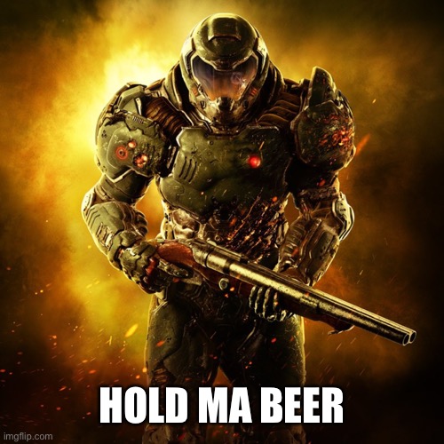 Doom Guy | HOLD MA BEER | image tagged in doom guy | made w/ Imgflip meme maker