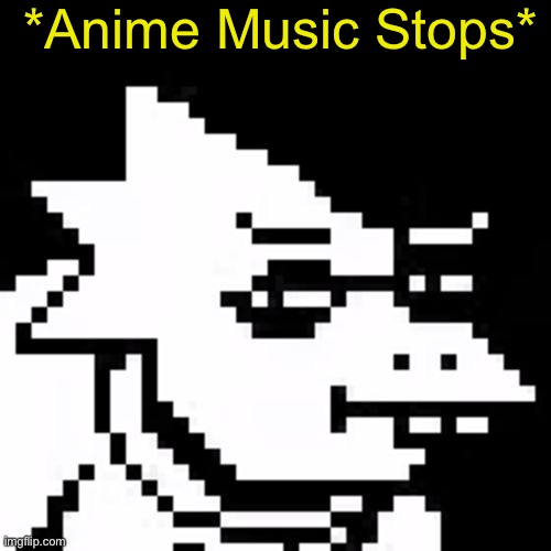 Skeptical Alphys | *Anime Music Stops* | image tagged in skeptical alphys | made w/ Imgflip meme maker