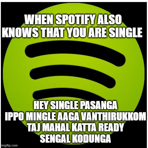 Spotify | WHEN SPOTIFY ALSO KNOWS THAT YOU ARE SINGLE; HEY SINGLE PASANGA
IPPO MINGLE AAGA VANTHIRUKKOM
TAJ MAHAL KATTA READY
SENGAL KODUNGA | image tagged in spotify | made w/ Imgflip meme maker