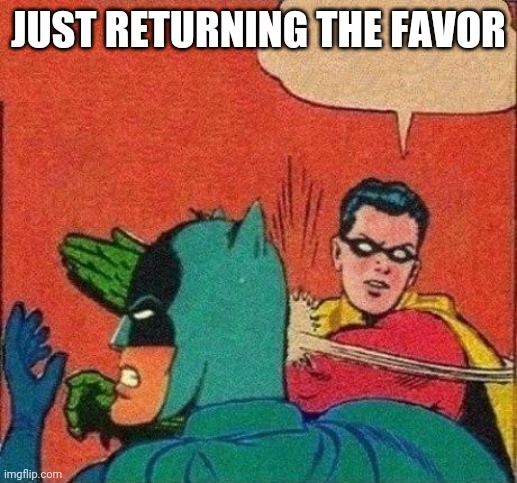 Robin Slaps Batman | JUST RETURNING THE FAVOR | image tagged in robin slaps batman | made w/ Imgflip meme maker