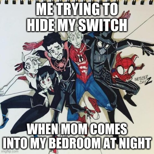 LOL THIS HAPPENS ALL THE TIME | ME TRYING TO HIDE MY SWITCH; WHEN MOM COMES INTO MY BEDROOM AT NIGHT | image tagged in spiderman,nintendo switch,bedtime | made w/ Imgflip meme maker
