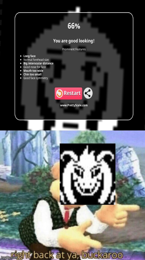 I’m on a roll of PrettyFace.com memes | image tagged in right back at ya buckaroo,asriel | made w/ Imgflip meme maker