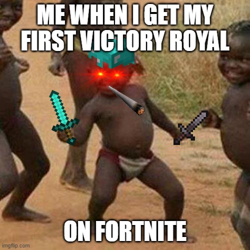 LOL | ME WHEN I GET MY FIRST VICTORY ROYAL; ON FORTNITE | image tagged in memes,third world success kid | made w/ Imgflip meme maker