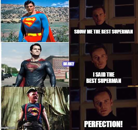 perfection |  SHOW ME THE BEST SUPERMAN; DARKY; I SAID THE BEST SUPERMAN; PERFECTION! | image tagged in perfection,superman,goonies,sloth goonies,funny memes,memes | made w/ Imgflip meme maker