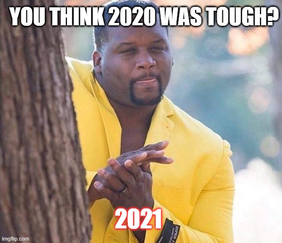 Can't wat for 2020 to be over! | YOU THINK 2020 WAS TOUGH? 2021 | image tagged in yellow jacket man excited | made w/ Imgflip meme maker