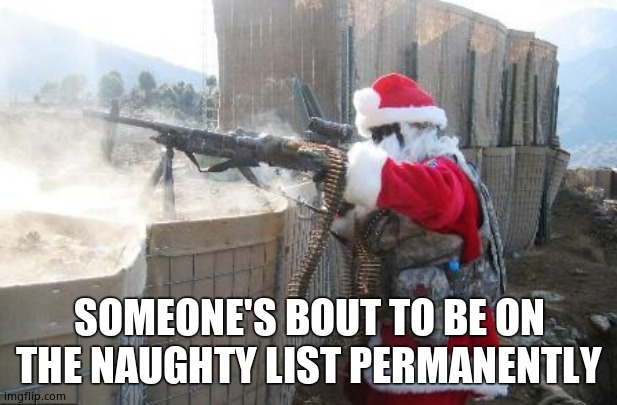Hohoho | SOMEONE'S BOUT TO BE ON THE NAUGHTY LIST PERMANENTLY | image tagged in memes,hohoho | made w/ Imgflip meme maker