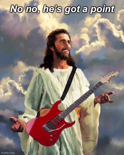 Harmonics are just falsetto for guitar | No no, he’s got a point | image tagged in jesus guitar,music,guitar,guitar god,no no he's got a point,no no hes got a point | made w/ Imgflip meme maker