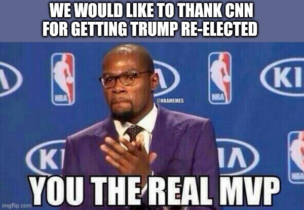 Politics and stuff | WE WOULD LIKE TO THANK CNN FOR GETTING TRUMP RE-ELECTED | image tagged in mvp | made w/ Imgflip meme maker