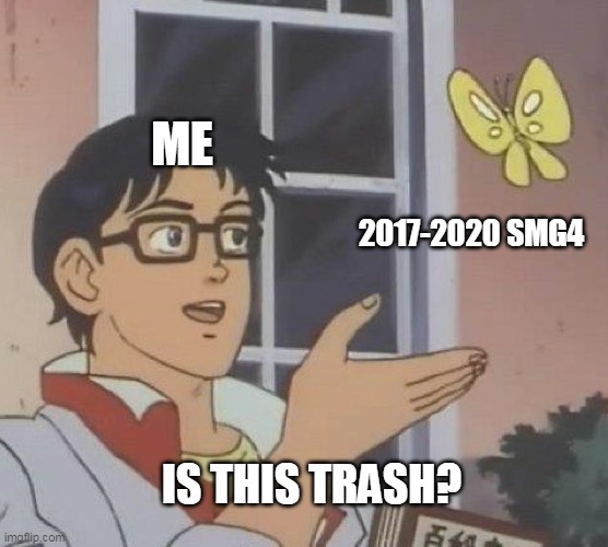 i hate new smg4 | ME; 2017-2020 SMG4; IS THIS TRASH? | image tagged in memes,is this a pigeon,trash,smg4,funny | made w/ Imgflip meme maker