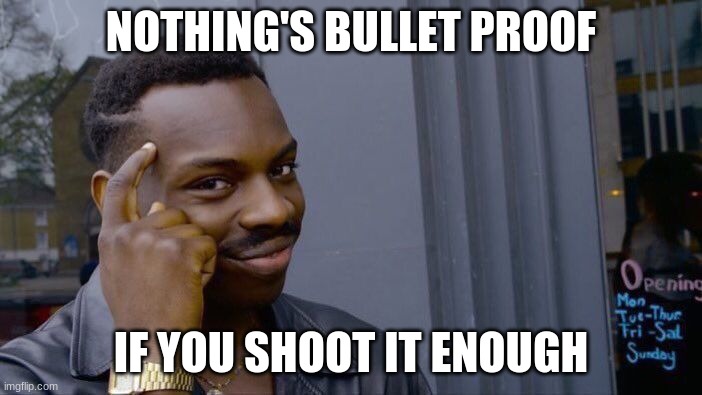 Roll Safe Think About It Meme | NOTHING'S BULLET PROOF; IF YOU SHOOT IT ENOUGH | image tagged in memes,roll safe think about it | made w/ Imgflip meme maker