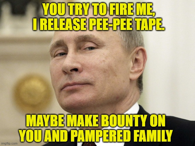 YOU TRY TO FIRE ME, I RELEASE PEE-PEE TAPE. MAYBE MAKE BOUNTY ON YOU AND PAMPERED FAMILY | made w/ Imgflip meme maker