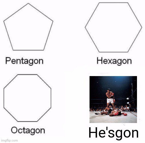 Pentagon Hexagon Octagon | He'sgon | image tagged in memes,pentagon hexagon octagon | made w/ Imgflip meme maker