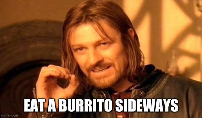 It was fake | EAT A BURRITO SIDEWAYS | image tagged in memes,one does not simply | made w/ Imgflip meme maker
