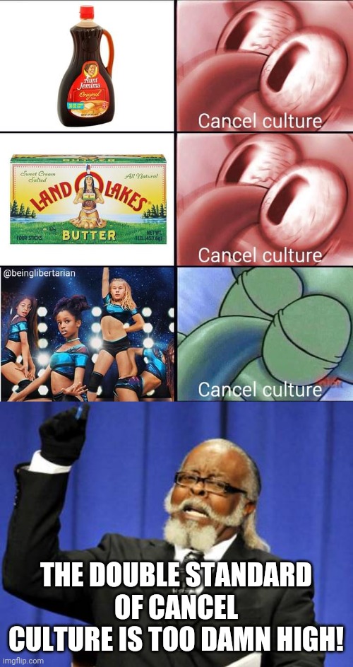 THE DOUBLE STANDARD OF CANCEL CULTURE IS TOO DAMN HIGH! | image tagged in memes,too damn high,hypocrisy | made w/ Imgflip meme maker