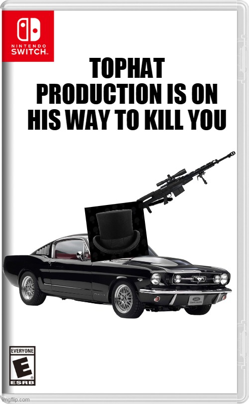 custom template | TOPHAT PRODUCTION IS ON HIS WAY TO KILL YOU | image tagged in nintendo switch,memes,funny,tophat prodcution | made w/ Imgflip meme maker