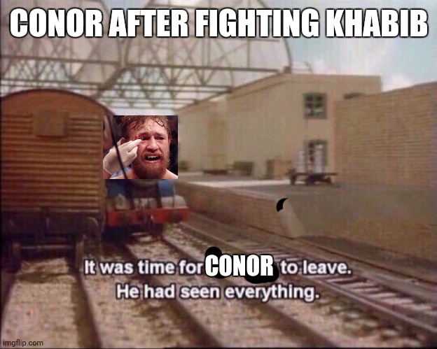 It was time for thomas to leave | CONOR AFTER FIGHTING KHABIB; CONOR | image tagged in it was time for thomas to leave | made w/ Imgflip meme maker