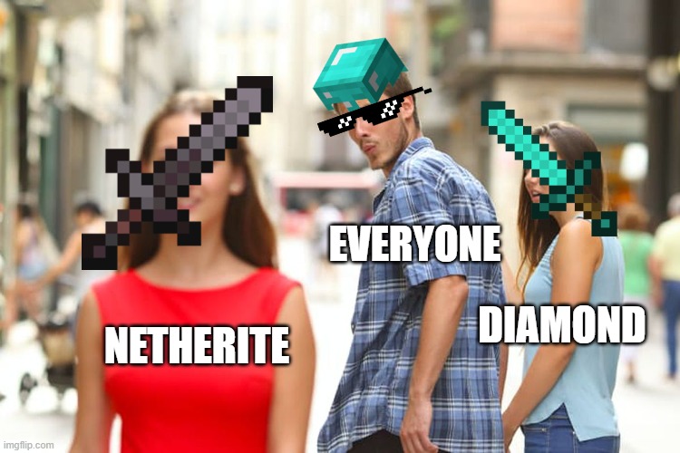 Everyone | EVERYONE; DIAMOND; NETHERITE | image tagged in memes,distracted boyfriend | made w/ Imgflip meme maker