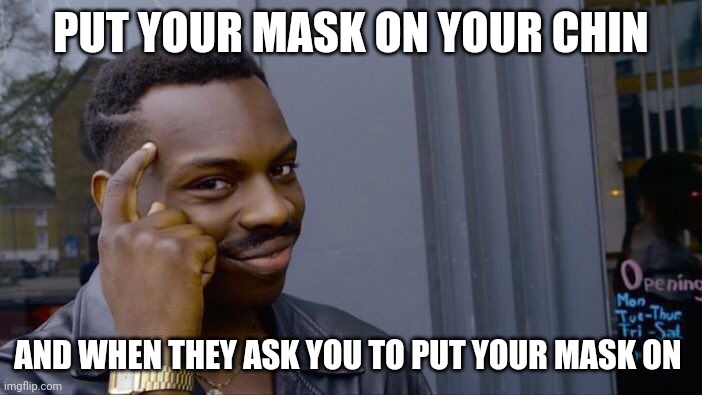 Roll Safe Think About It | PUT YOUR MASK ON YOUR CHIN; AND WHEN THEY ASK YOU TO PUT YOUR MASK ON | image tagged in memes,roll safe think about it | made w/ Imgflip meme maker