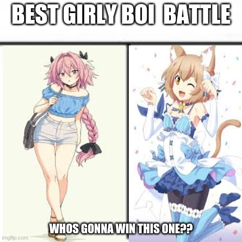its a tie for me | BEST GIRLY BOI  BATTLE; WHOS GONNA WIN THIS ONE?? | made w/ Imgflip meme maker