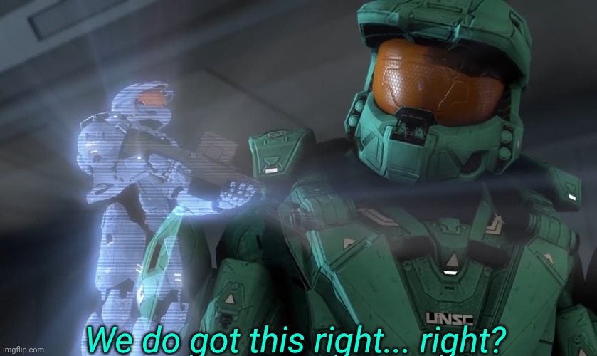 We do got this right... right? | made w/ Imgflip meme maker