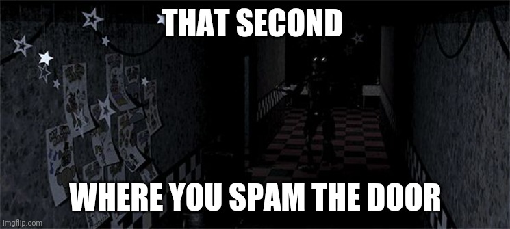 Foxy meme | THAT SECOND; WHERE YOU SPAM THE DOOR | image tagged in foxy meme | made w/ Imgflip meme maker