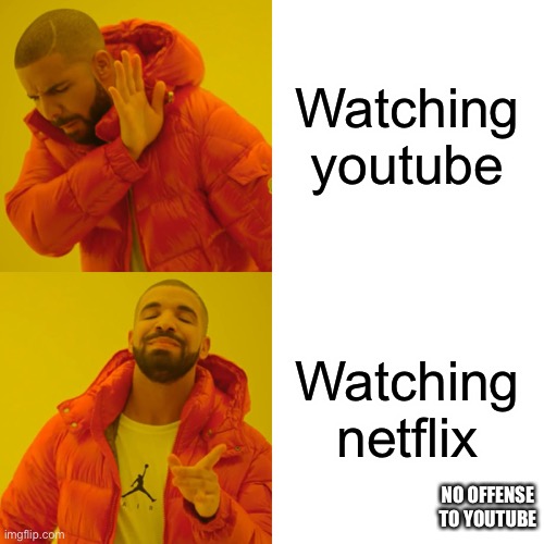 Drake Hotline Bling | Watching youtube; Watching netflix; NO OFFENSE TO YOUTUBE | image tagged in memes,drake hotline bling | made w/ Imgflip meme maker