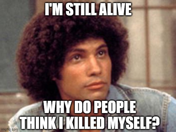 Epstein | I'M STILL ALIVE; WHY DO PEOPLE THINK I KILLED MYSELF? | image tagged in epstein | made w/ Imgflip meme maker