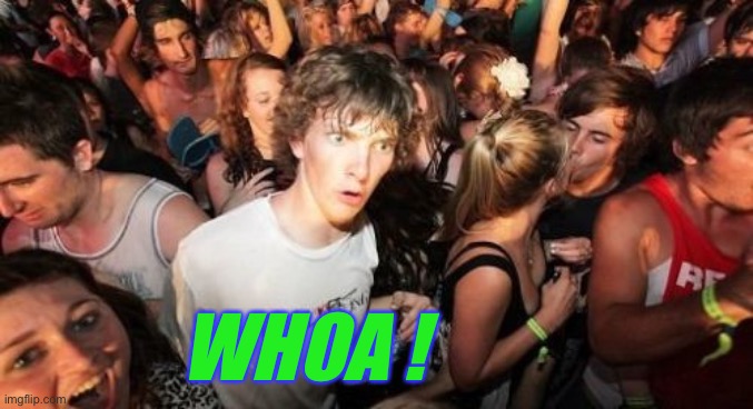 Sudden Clarity Clarence Meme | WHOA ! | image tagged in memes,sudden clarity clarence | made w/ Imgflip meme maker