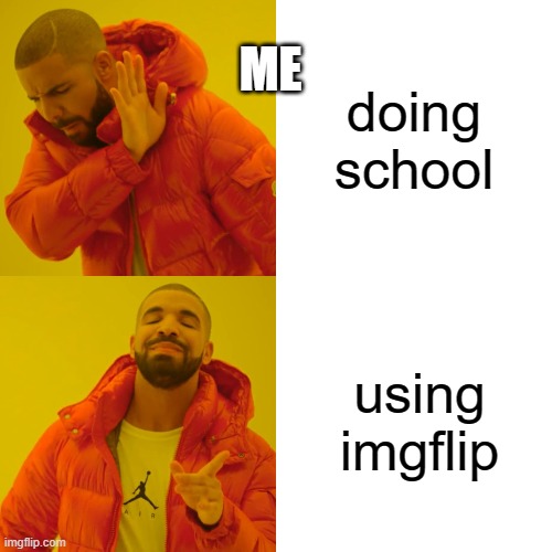 Drake Hotline Bling | ME; doing school; using imgflip | image tagged in memes,drake hotline bling | made w/ Imgflip meme maker