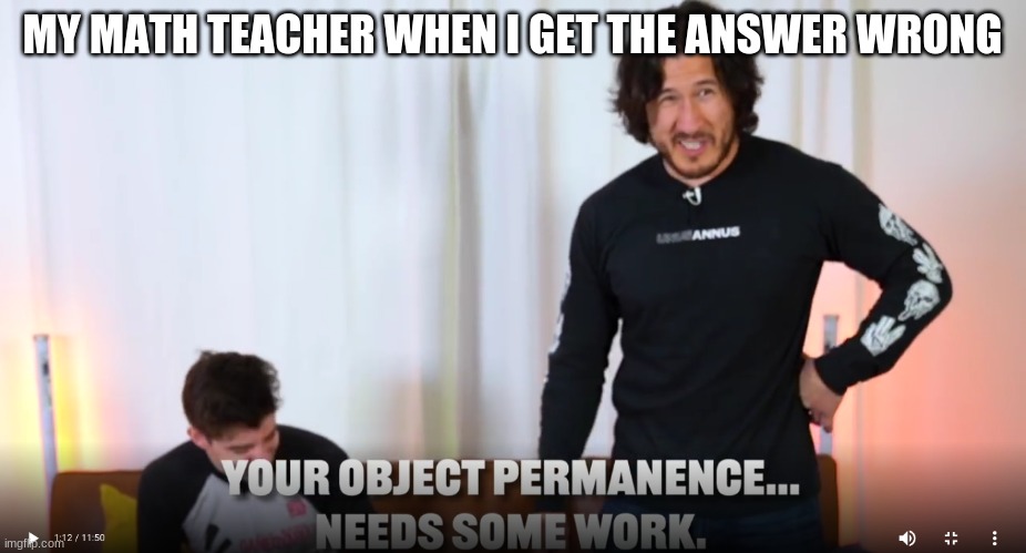 MY MATH TEACHER WHEN I GET THE ANSWER WRONG | image tagged in math meme,unus annus | made w/ Imgflip meme maker