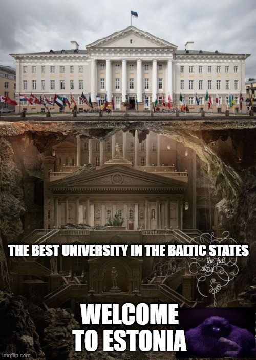 The best university in the Baltic states | THE BEST UNIVERSITY IN THE BALTIC STATES; WELCOME TO ESTONIA | image tagged in university,tartu,estionia,education | made w/ Imgflip meme maker