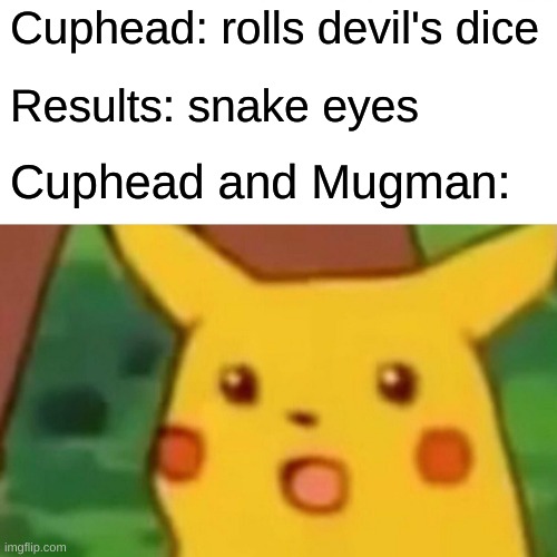 Surprised Pikachu Meme | Cuphead: rolls devil's dice; Results: snake eyes; Cuphead and Mugman: | image tagged in memes,surprised pikachu | made w/ Imgflip meme maker
