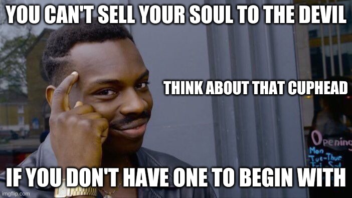 Roll Safe Think About It | YOU CAN'T SELL YOUR SOUL TO THE DEVIL; THINK ABOUT THAT CUPHEAD; IF YOU DON'T HAVE ONE TO BEGIN WITH | image tagged in memes,roll safe think about it | made w/ Imgflip meme maker