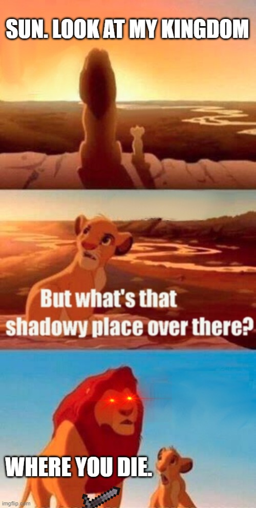 Simba Shadowy Place Meme | SUN. LOOK AT MY KINGDOM; WHERE YOU DIE. | image tagged in memes,simba shadowy place | made w/ Imgflip meme maker