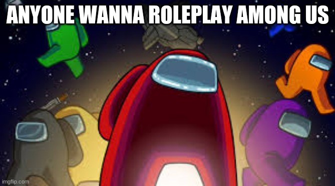 My actual among us name is VikIsTaken | ANYONE WANNA ROLEPLAY AMONG US | image tagged in among us | made w/ Imgflip meme maker