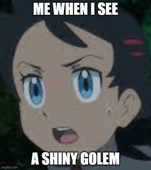 Scared Goh | ME WHEN I SEE; A SHINY GOLEM | image tagged in pokemon | made w/ Imgflip meme maker