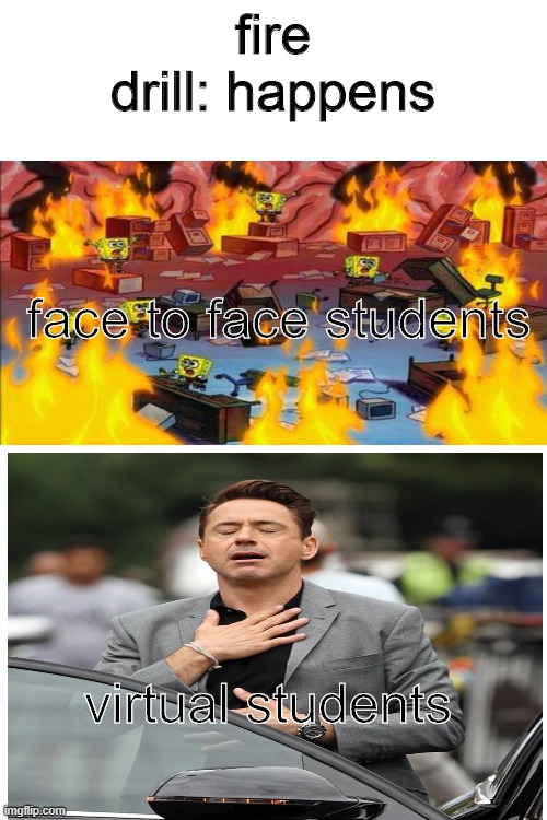 So this happened today | fire drill: happens; face to face students; virtual students | image tagged in blank white template | made w/ Imgflip meme maker