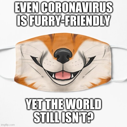 Covid furry mask | EVEN CORONAVIRUS IS FURRY-FRIENDLY; YET THE WORLD STILL ISN'T? | image tagged in furry,furries | made w/ Imgflip meme maker