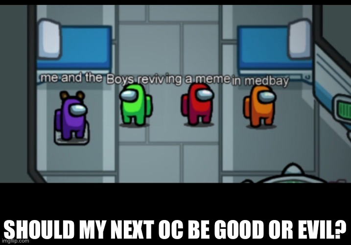 I haven’t made too many evil OCs, just the agents and Xbox | SHOULD MY NEXT OC BE GOOD OR EVIL? | made w/ Imgflip meme maker