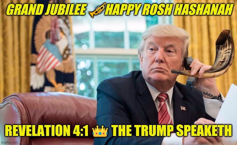 What kind of Trumpet Speaks of the Future? Q+ Happy Jubilee!! | GRAND JUBILEE 🎺HAPPY ROSH HASHANAH; REVELATION 4:1 👑 THE TRUMP SPEAKETH | image tagged in happy rosh hashanah,qanon,the great awakening,the truth,winning,trump 2020 | made w/ Imgflip meme maker