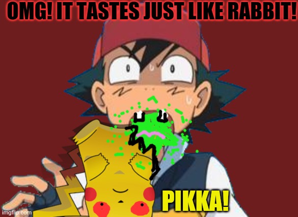 Hungry Ash! | OMG! IT TASTES JUST LIKE RABBIT! PIKKA! | image tagged in ash ketchum,pokemon,pikachu,junk food,hungry | made w/ Imgflip meme maker
