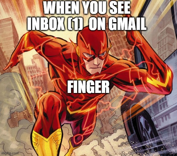 Gmail inbox | WHEN YOU SEE INBOX (1)  ON GMAIL; FINGER | image tagged in the flash | made w/ Imgflip meme maker