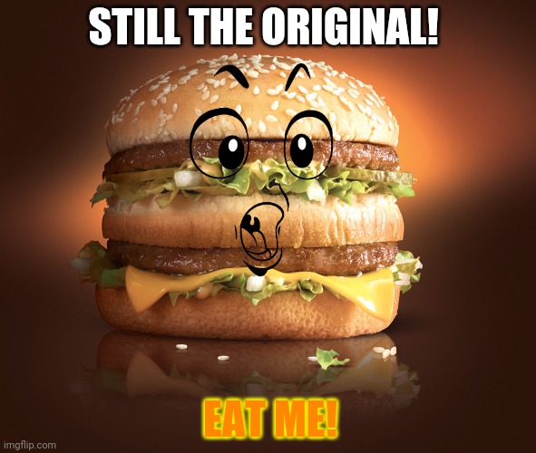Big mac attack! | STILL THE ORIGINAL! EAT ME! | image tagged in big mac,mcdonald's,hamburgers | made w/ Imgflip meme maker