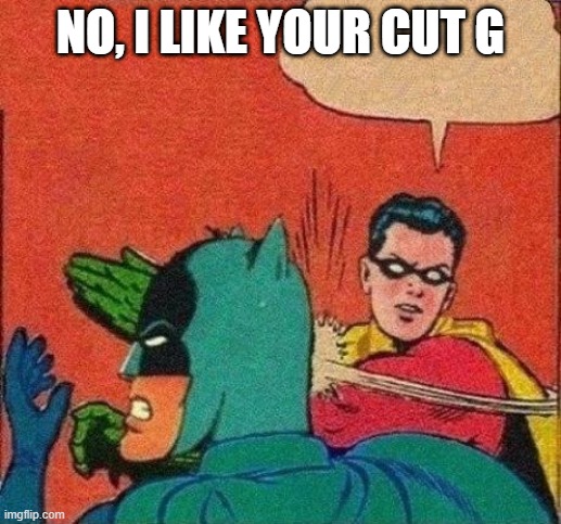 Robin Slaps Batman | NO, I LIKE YOUR CUT G | image tagged in robin slaps batman | made w/ Imgflip meme maker