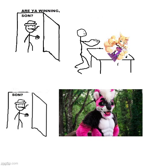 OH NO HE BECAME A FURRY :( | image tagged in are ya winning son,furry | made w/ Imgflip meme maker