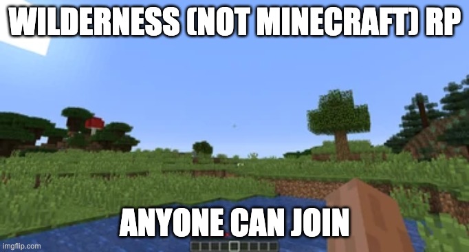 WILDERNESS (NOT MINECRAFT) RP; ANYONE CAN JOIN | made w/ Imgflip meme maker
