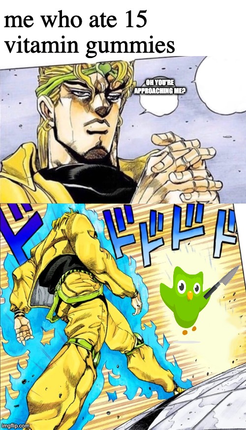 oh your aproaching me (manga) | OH YOU'RE APPROACHING ME? me who ate 15 vitamin gummies | image tagged in oh your aproaching me manga | made w/ Imgflip meme maker