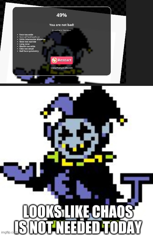 Lol | LOOKS LIKE CHAOS IS NOT NEEDED TODAY | image tagged in jevil | made w/ Imgflip meme maker