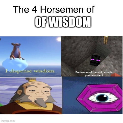 Four Horsemen of Wisdom | OF WISDOM | image tagged in four horsemen,wisdom | made w/ Imgflip meme maker